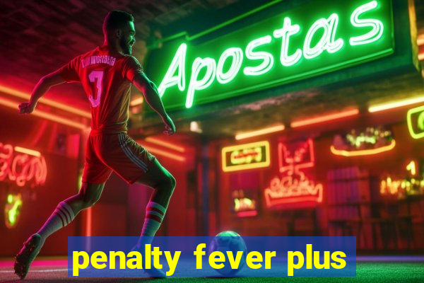 penalty fever plus